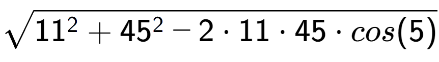 A LaTex expression showing square root of 11 to the power of 2 + 45 to the power of 2 - 2 times 11 times 45 times cos(5)