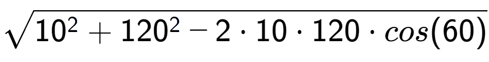 A LaTex expression showing square root of 10 to the power of 2 + 120 to the power of 2 - 2 times 10 times 120 times cos(60)