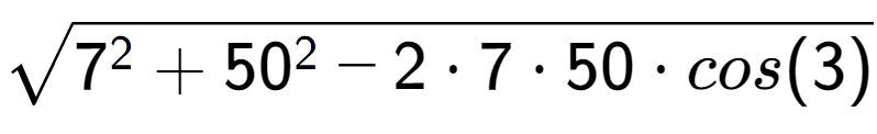 A LaTex expression showing square root of 7 to the power of 2 + 50 to the power of 2 - 2 times 7 times 50 times cos(3)