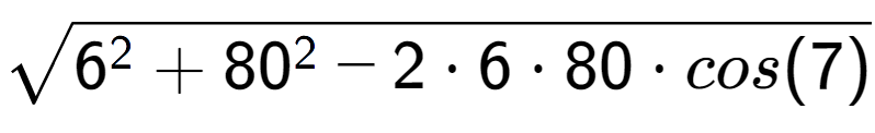 A LaTex expression showing square root of 6 to the power of 2 + 80 to the power of 2 - 2 times 6 times 80 times cos(7)