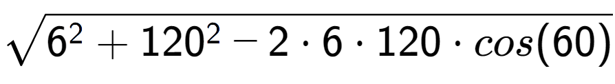 A LaTex expression showing square root of 6 to the power of 2 + 120 to the power of 2 - 2 times 6 times 120 times cos(60)