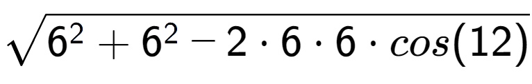 A LaTex expression showing square root of 6 to the power of 2 + 6 to the power of 2 - 2 times 6 times 6 times cos(12)