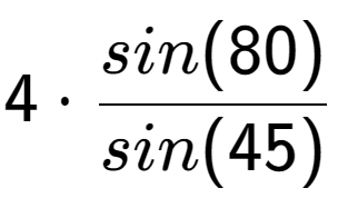 A LaTex expression showing 4 times sin(80) over sin(45)