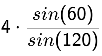 A LaTex expression showing 4 times sin(60) over sin(120)