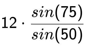 A LaTex expression showing 12 times sin(75) over sin(50)