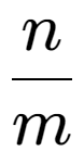 A LaTex expression showing n over m