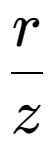 A LaTex expression showing r over z