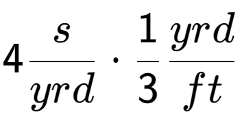 A LaTex expression showing 4 s over yrd times 1 over 3 yrd over ft