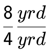 A LaTex expression showing 8 over 4 yrd over yrd