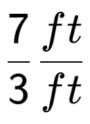 A LaTex expression showing 7 over 3 ft over ft