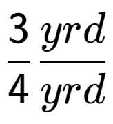 A LaTex expression showing 3 over 4 yrd over yrd