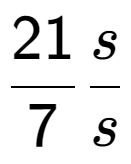 A LaTex expression showing 21 over 7 s over s