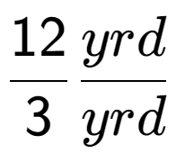 A LaTex expression showing 12 over 3 yrd over yrd