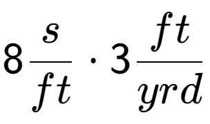 A LaTex expression showing 8 s over ft times 3 ft over yrd