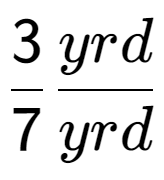 A LaTex expression showing 3 over 7 yrd over yrd