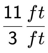 A LaTex expression showing 11 over 3 ft over ft