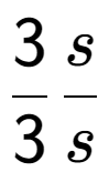 A LaTex expression showing 3 over 3 s over s