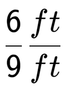 A LaTex expression showing 6 over 9 ft over ft