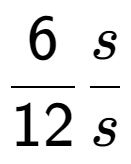 A LaTex expression showing 6 over 12 s over s