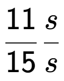 A LaTex expression showing 11 over 15 s over s