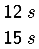 A LaTex expression showing 12 over 15 s over s