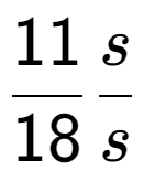 A LaTex expression showing 11 over 18 s over s