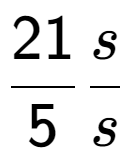 A LaTex expression showing 21 over 5 s over s