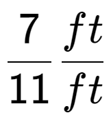 A LaTex expression showing 7 over 11 ft over ft