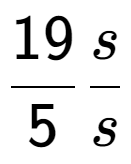 A LaTex expression showing 19 over 5 s over s