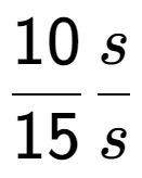 A LaTex expression showing 10 over 15 s over s