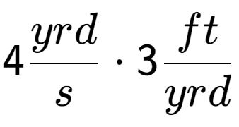 A LaTex expression showing 4 yrd over s times 3 ft over yrd