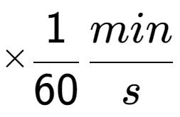 A LaTex expression showing multiplied by 1 over 60 min over s