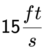 A LaTex expression showing 15 ft over s