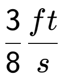 A LaTex expression showing 3 over 8 ft over s