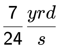 A LaTex expression showing 7 over 24 yrd over s