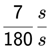 A LaTex expression showing 7 over 180 s over s