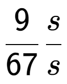 A LaTex expression showing 9 over 67 s over s