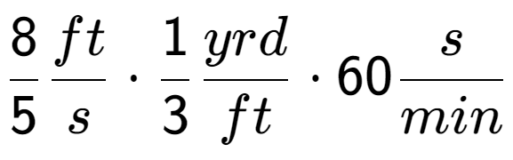 A LaTex expression showing 8 over 5 ft over s times 1 over 3 yrd over ft times 60 s over min