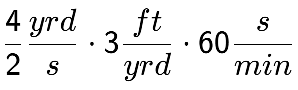 A LaTex expression showing 4 over 2 yrd over s times 3 ft over yrd times 60 s over min