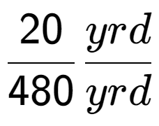 A LaTex expression showing 20 over 480 yrd over yrd