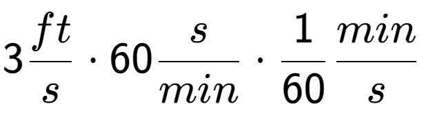 A LaTex expression showing 3 ft over s times 60 s over min times 1 over 60 min over s