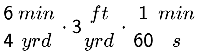 A LaTex expression showing 6 over 4 min over yrd times 3 ft over yrd times 1 over 60 min over s