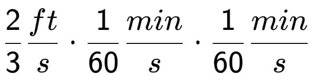 A LaTex expression showing 2 over 3 ft over s times 1 over 60 min over s times 1 over 60 min over s