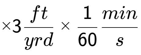 A LaTex expression showing multiplied by 3 ft over yrd multiplied by 1 over 60 min over s