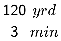 A LaTex expression showing 120 over 3 yrd over min