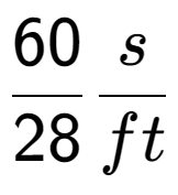 A LaTex expression showing 60 over 28 s over ft