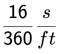 A LaTex expression showing 16 over 360 s over ft