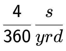 A LaTex expression showing 4 over 360 s over yrd