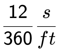 A LaTex expression showing 12 over 360 s over ft