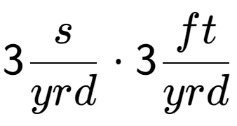 A LaTex expression showing 3 s over yrd times 3 ft over yrd